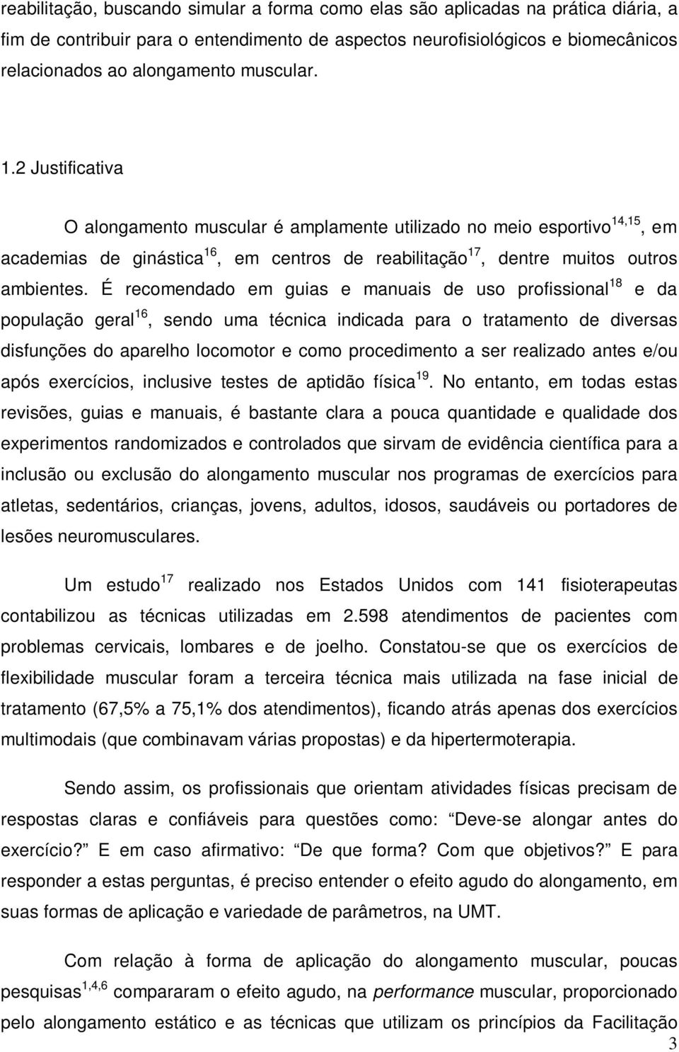 É recomendado em guias e manuais de uso profissional 18 e da população geral 16, sendo uma técnica indicada para o tratamento de diversas disfunções do aparelho locomotor e como procedimento a ser