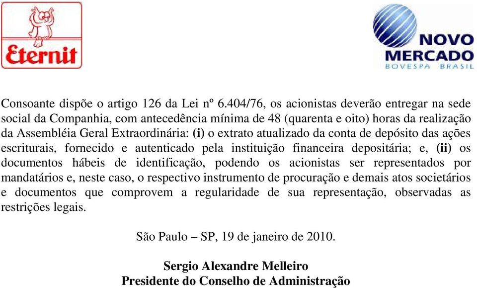 extrato atualizado da conta de depósito das ações escriturais, fornecido e autenticado pela instituição financeira depositária; e, (ii) os documentos hábeis de identificação, podendo