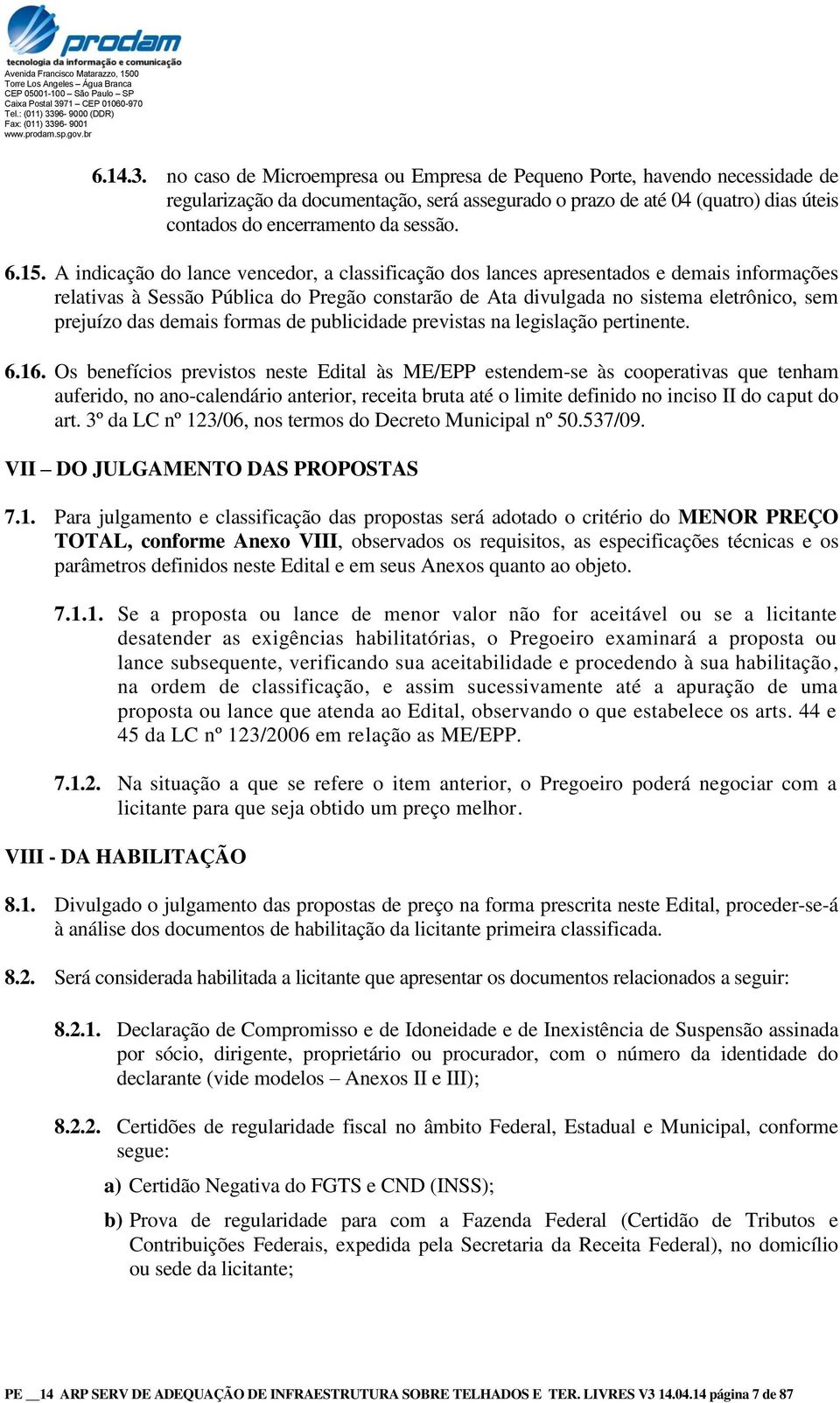 15. A indicação do lance vencedor, a classificação dos lances apresentados e demais informações relativas à Sessão Pública do Pregão constarão de Ata divulgada no sistema eletrônico, sem prejuízo das