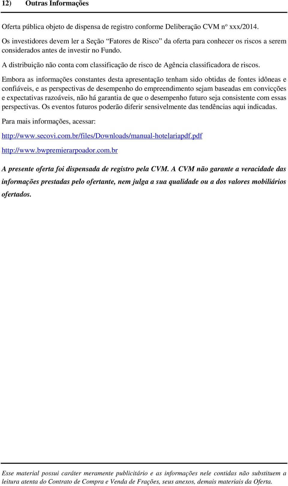 A distribuição não conta com classificação de risco de Agência classificadora de riscos.