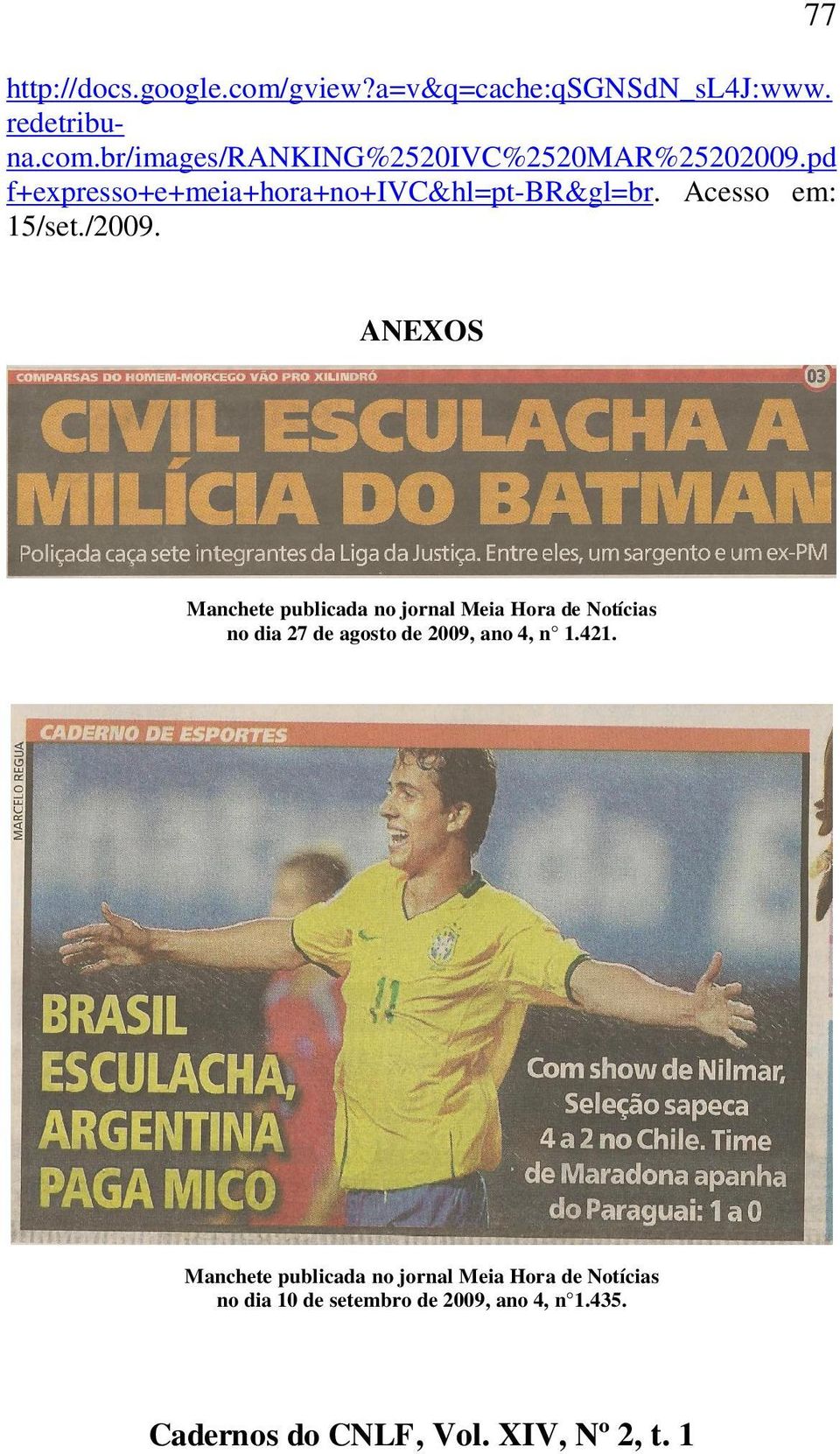 ANEXOS Manchete publicada no jornal Meia Hora de Notícias no dia 27 de agosto de 2009, ano 4, n 1.