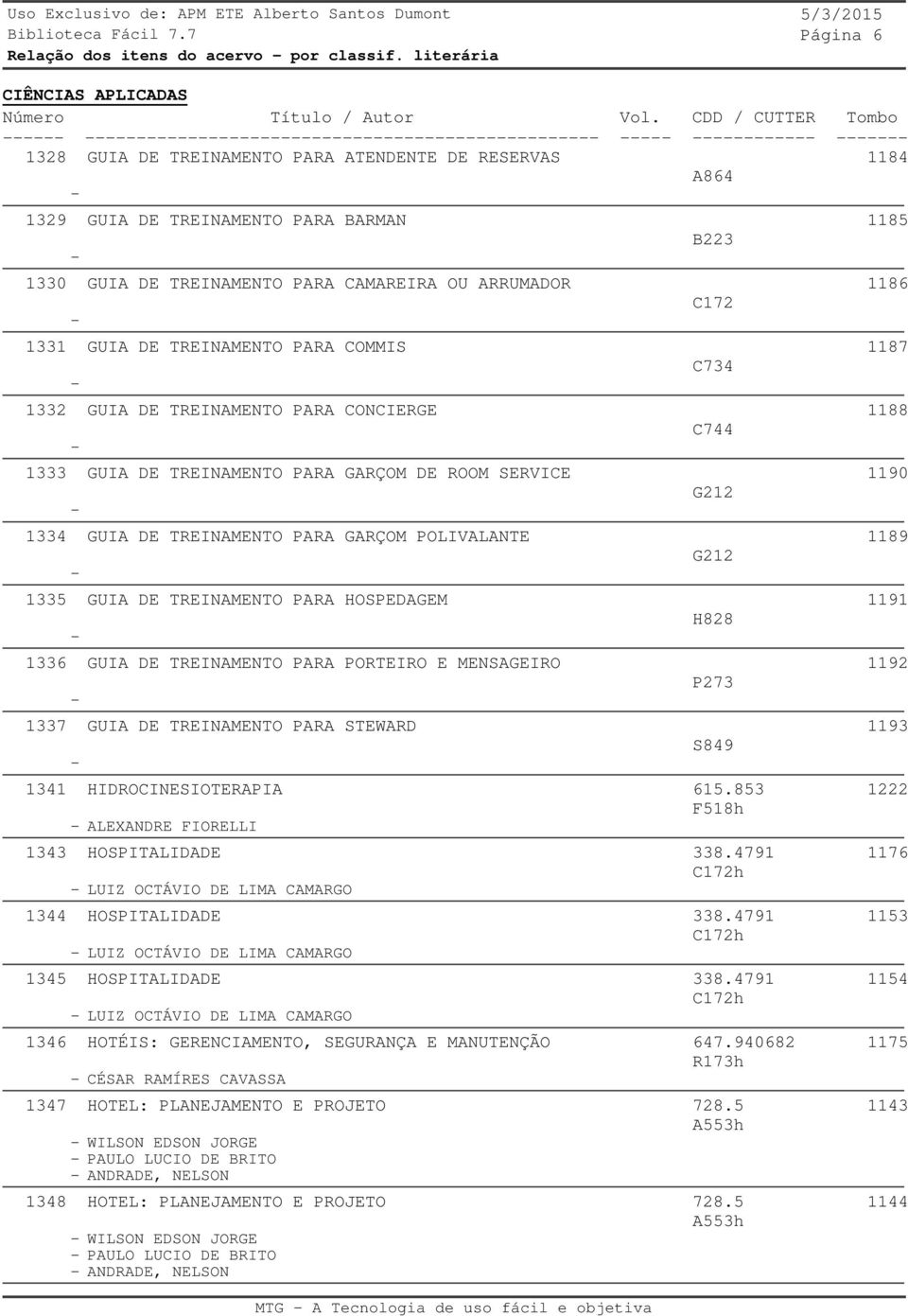 COMMIS 332 GUIA DE TREINAMENTO PARA CONCIERGE 333 GUIA DE TREINAMENTO PARA GARÇOM DE ROOM SERVICE 334 GUIA DE TREINAMENTO PARA GARÇOM POLIVALANTE 335 GUIA DE TREINAMENTO PARA HOSPEDAGEM 336 GUIA DE