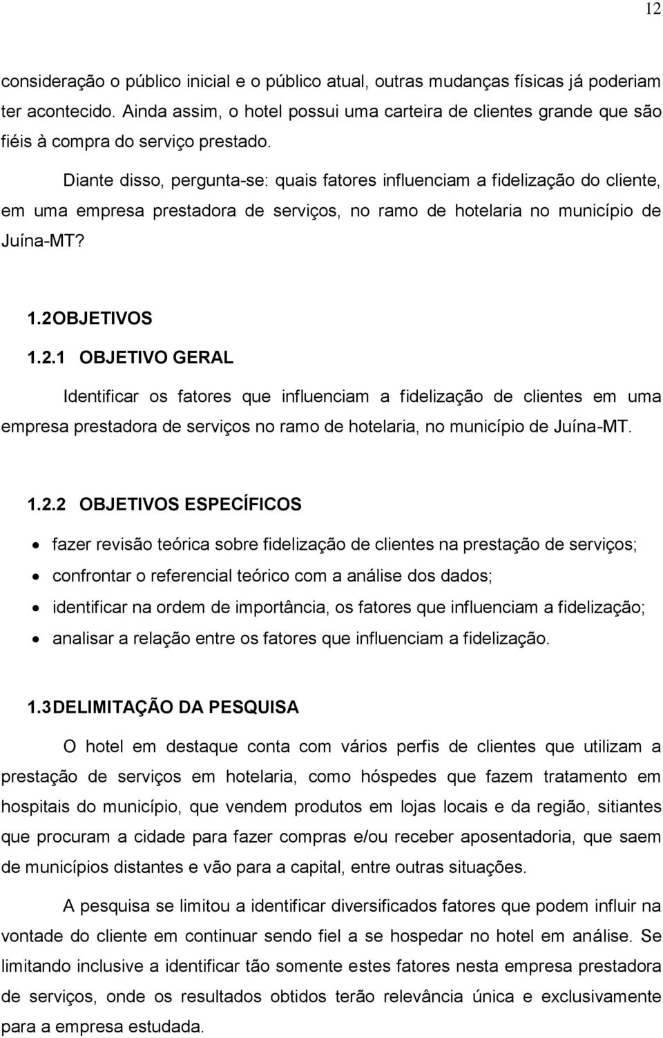 Diante disso, pergunta-se: quais fatores influenciam a fidelização do cliente, em uma empresa prestadora de serviços, no ramo de hotelaria no município de Juína-MT? 1.2 