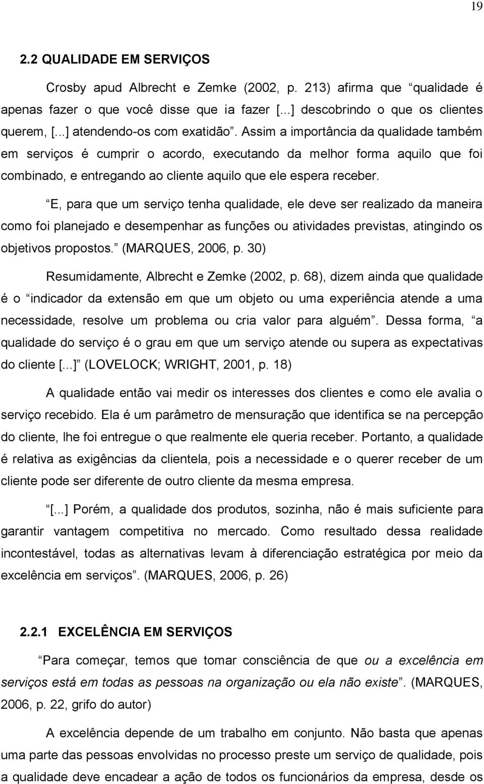 Assim a importância da qualidade também em serviços é cumprir o acordo, executando da melhor forma aquilo que foi combinado, e entregando ao cliente aquilo que ele espera receber.