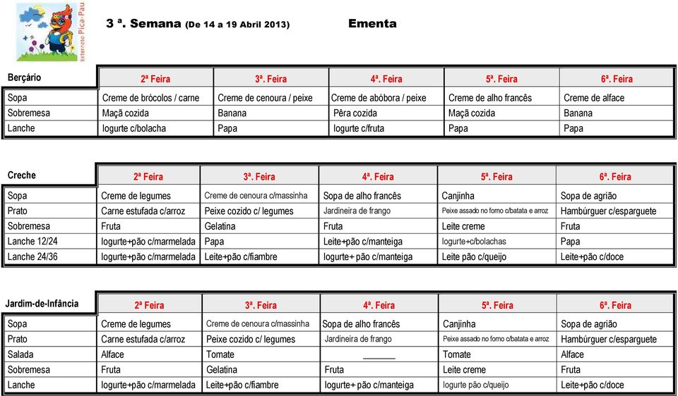 c/arroz Peixe cozido c/ legumes Jardineira de frango Peixe assado no forno c/batata e arroz Hambúrguer c/esparguete Sobremesa Fruta Gelatina Fruta Leite creme Fruta Lanche 12/24 Iogurte+pão