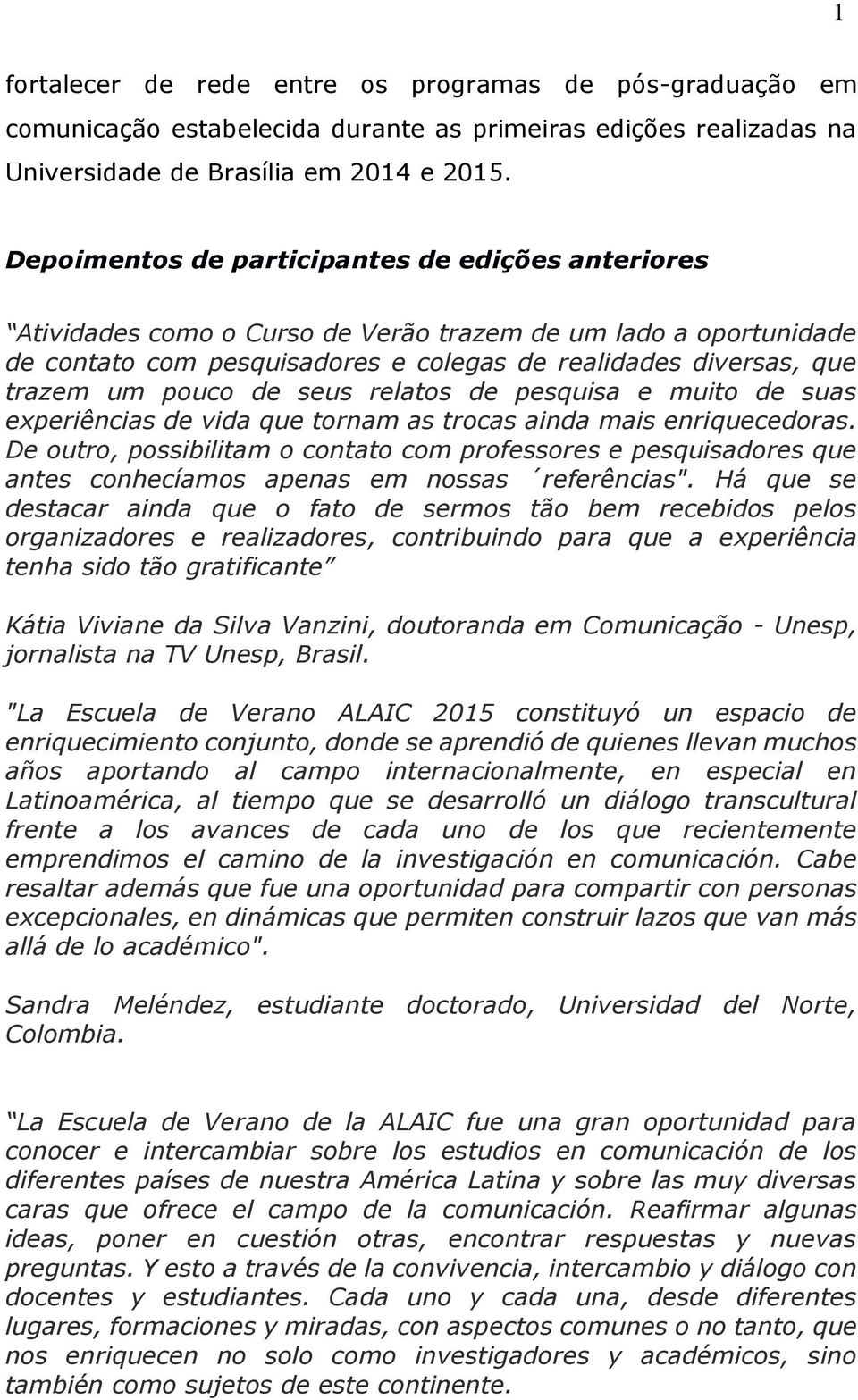 pouco de seus relatos de pesquisa e muito de suas experiências de vida que tornam as trocas ainda mais enriquecedoras.