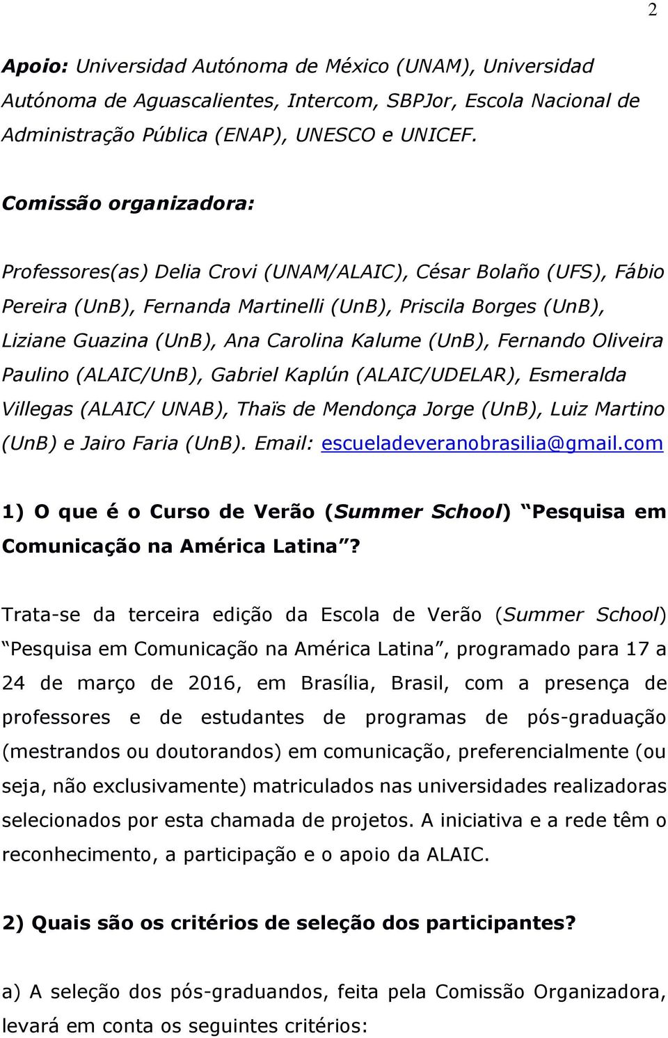 (UnB), Fernando Oliveira Paulino (ALAIC/UnB), Gabriel Kaplún (ALAIC/UDELAR), Esmeralda Villegas (ALAIC/ UNAB), Thaïs de Mendonça Jorge (UnB), Luiz Martino (UnB) e Jairo Faria (UnB).