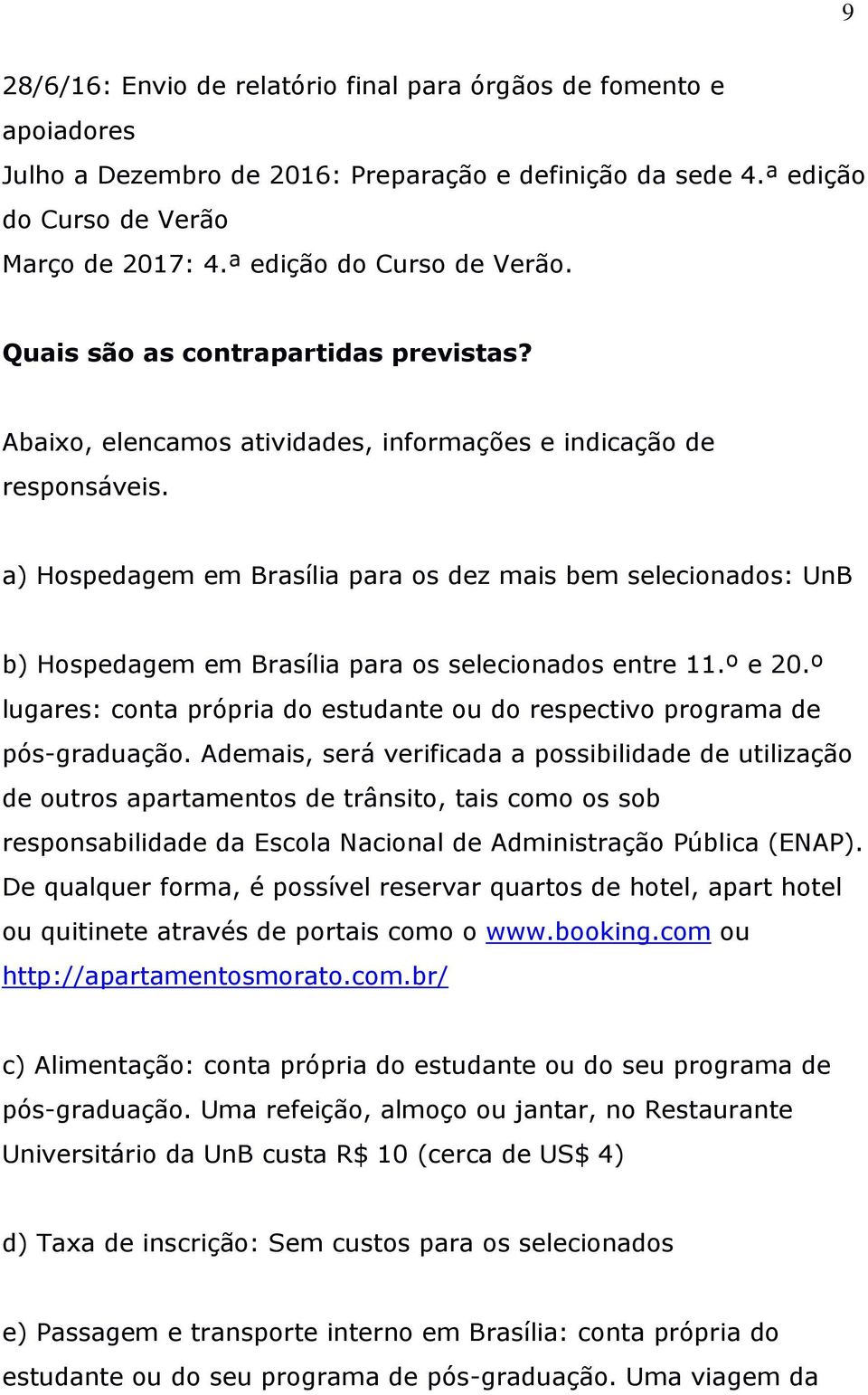 a) Hospedagem em Brasília para os dez mais bem selecionados: UnB b) Hospedagem em Brasília para os selecionados entre 11.º e 20.