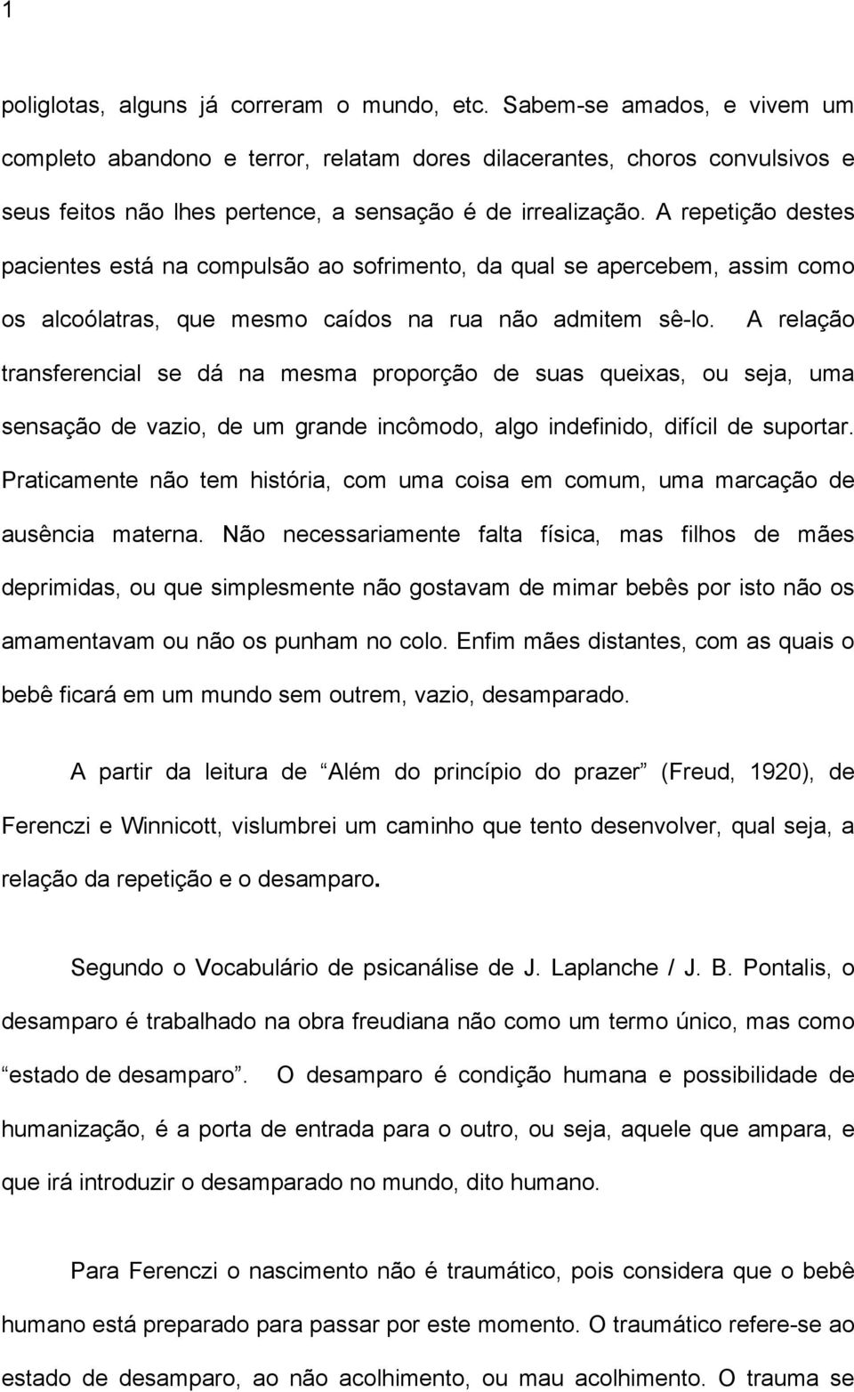 A repetição destes pacientes está na compulsão ao sofrimento, da qual se apercebem, assim como os alcoólatras, que mesmo caídos na rua não admitem sê-lo.