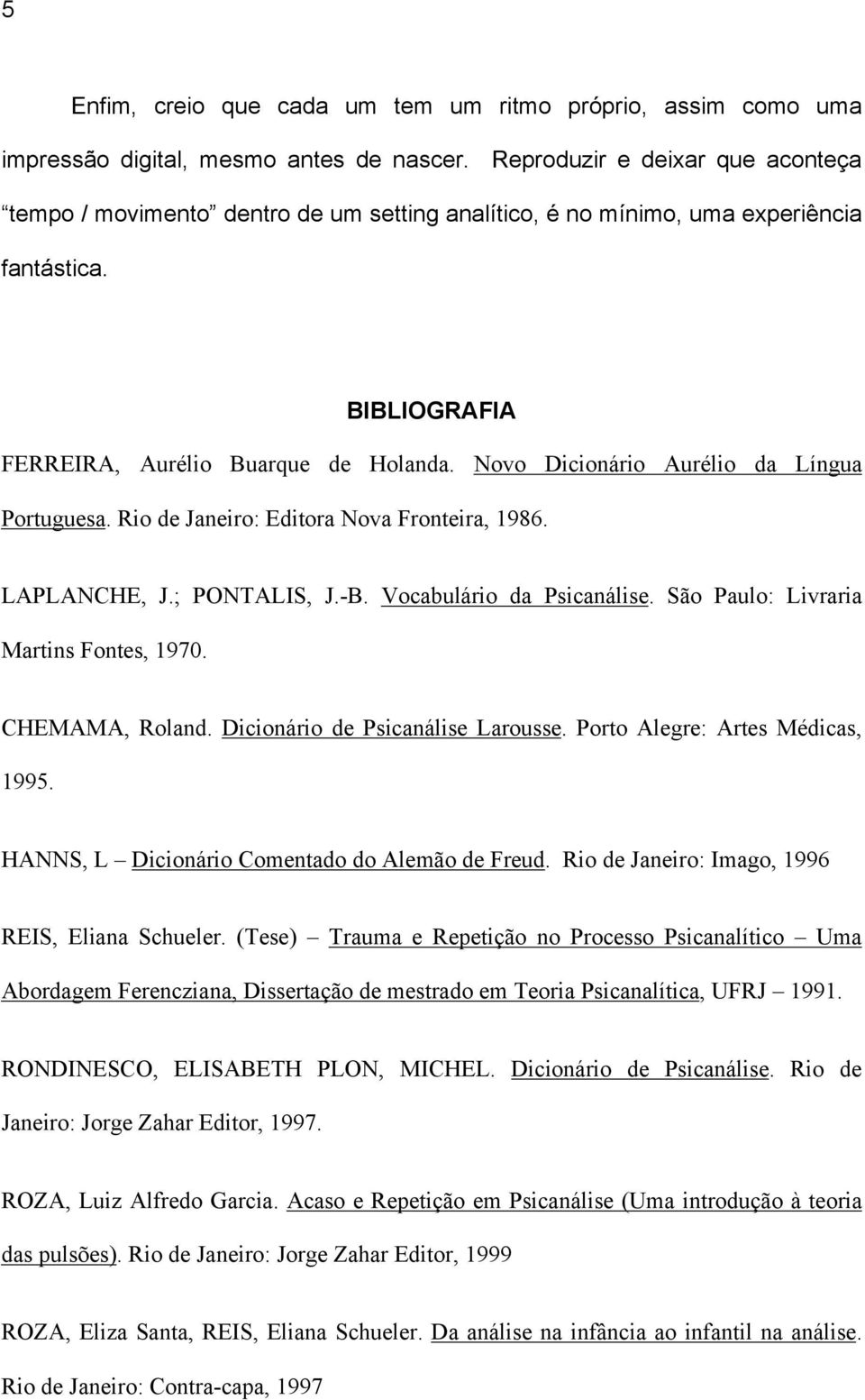 Novo Dicionário Aurélio da Língua Portuguesa. Rio de Janeiro: Editora Nova Fronteira, 1986. LAPLANCHE, J.; PONTALIS, J.-B. Vocabulário da Psicanálise. São Paulo: Livraria Martins Fontes, 1970.