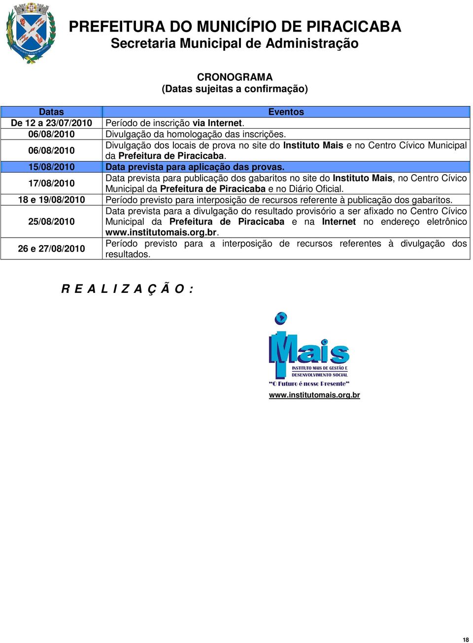 17/08/2010 Data prevista para publicação dos gabaritos no site do Instituto Mais, no Centro Cívico Municipal da Prefeitura de Piracicaba e no Diário Oficial.