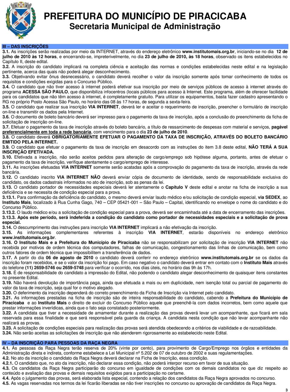 2. A inscrição do candidato implicará na completa ciência e aceitação das normas e condições estabelecidas neste edital e na legislação pertinente, acerca das quais não poderá alegar desconhecimento.