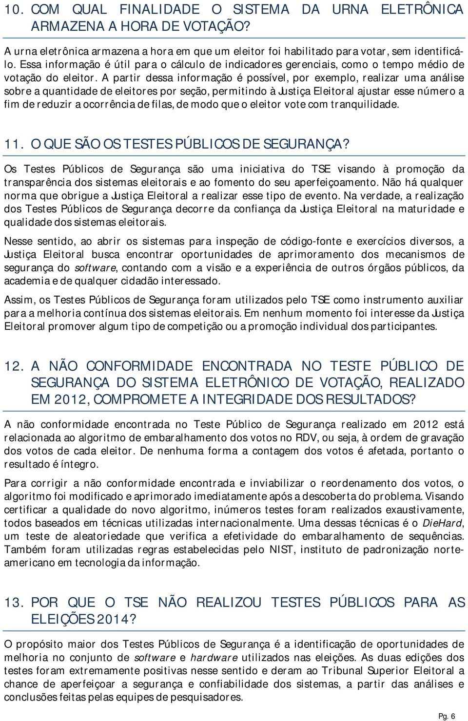 A partir dessa informação é possível, por exemplo, realizar uma análise sobre a quantidade de eleitores por seção, permitindo à Justiça Eleitoral ajustar esse número a fim de reduzir a ocorrência de