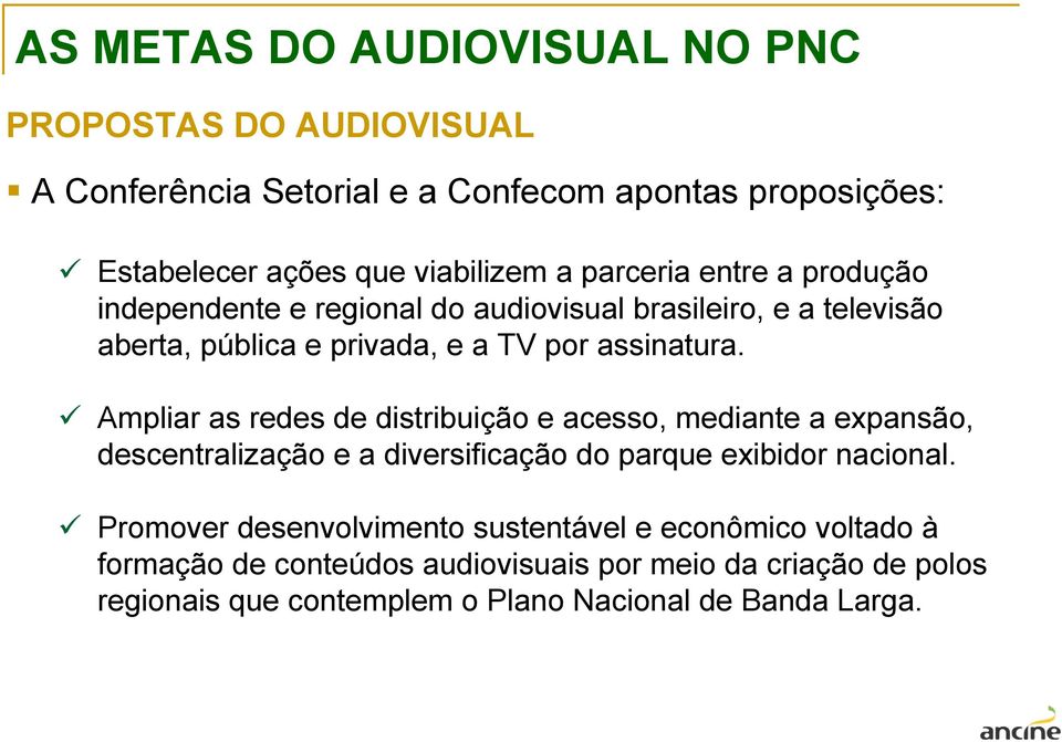 Ampliar as redes de distribuição e acesso, mediante a expansão, descentralização e a diversificação do parque exibidor nacional.