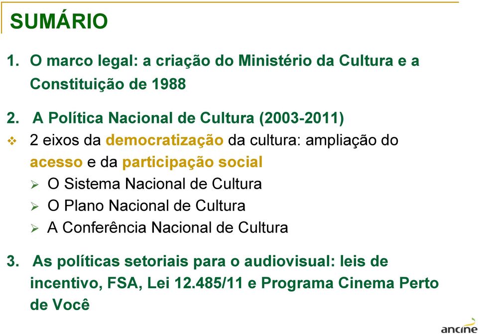 participação social O Sistema Nacional de Cultura O Plano Nacional de Cultura A Conferência Nacional de