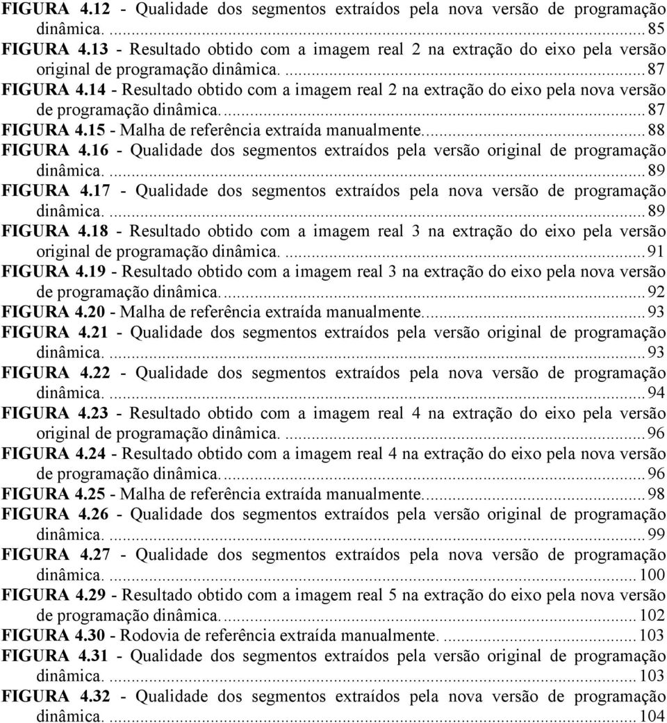 6 - Qualdade dos segmentos extraídos pela versão orgnal de programação dnâmca....89 FIGURA 4.7 - Qualdade dos segmentos extraídos pela nova versão de programação dnâmca....89 FIGURA 4.8 - Resultado obtdo com a magem real 3 na extração do exo pela versão orgnal de programação dnâmca.