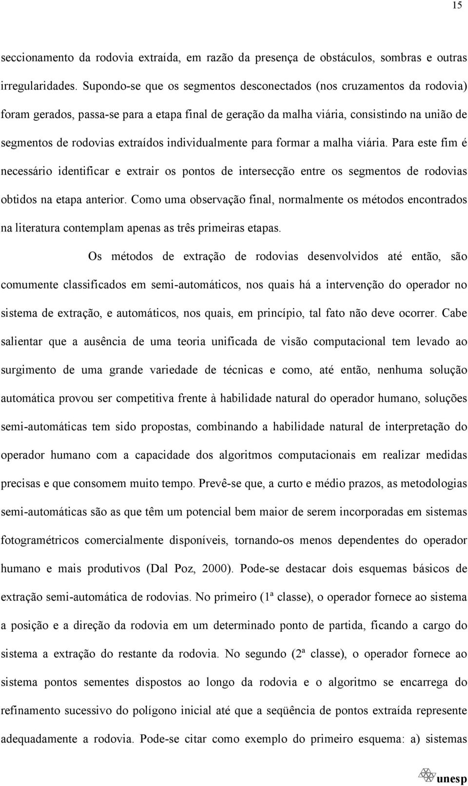 ndvdualmente para formar a malha vára. Para este fm é necessáro dentfcar e extrar os pontos de ntersecção entre os segmentos de rodovas obtdos na etapa anteror.