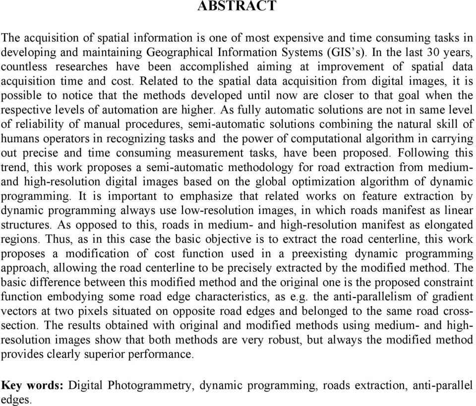 Related to the spatal data acquston from dgtal mages, t s possble to notce that the methods developed untl now are closer to that goal when the respectve levels of automaton are hgher.