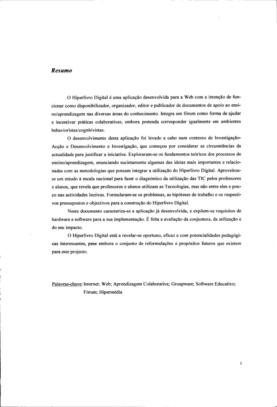 O desenvolvimento desta aplicação foi levado a cabo num contexto de Investigação- Acção e Desenvolvimento e Investigação, que começou por considerar as circunstâncias da actualidade para justificar a