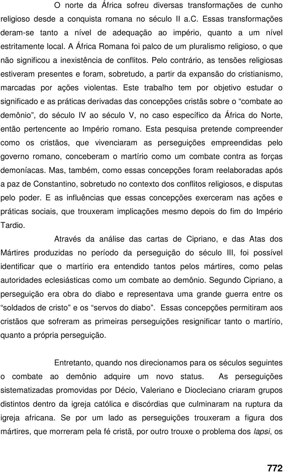 Pelo contrário, as tensões religiosas estiveram presentes e foram, sobretudo, a partir da expansão do cristianismo, marcadas por ações violentas.