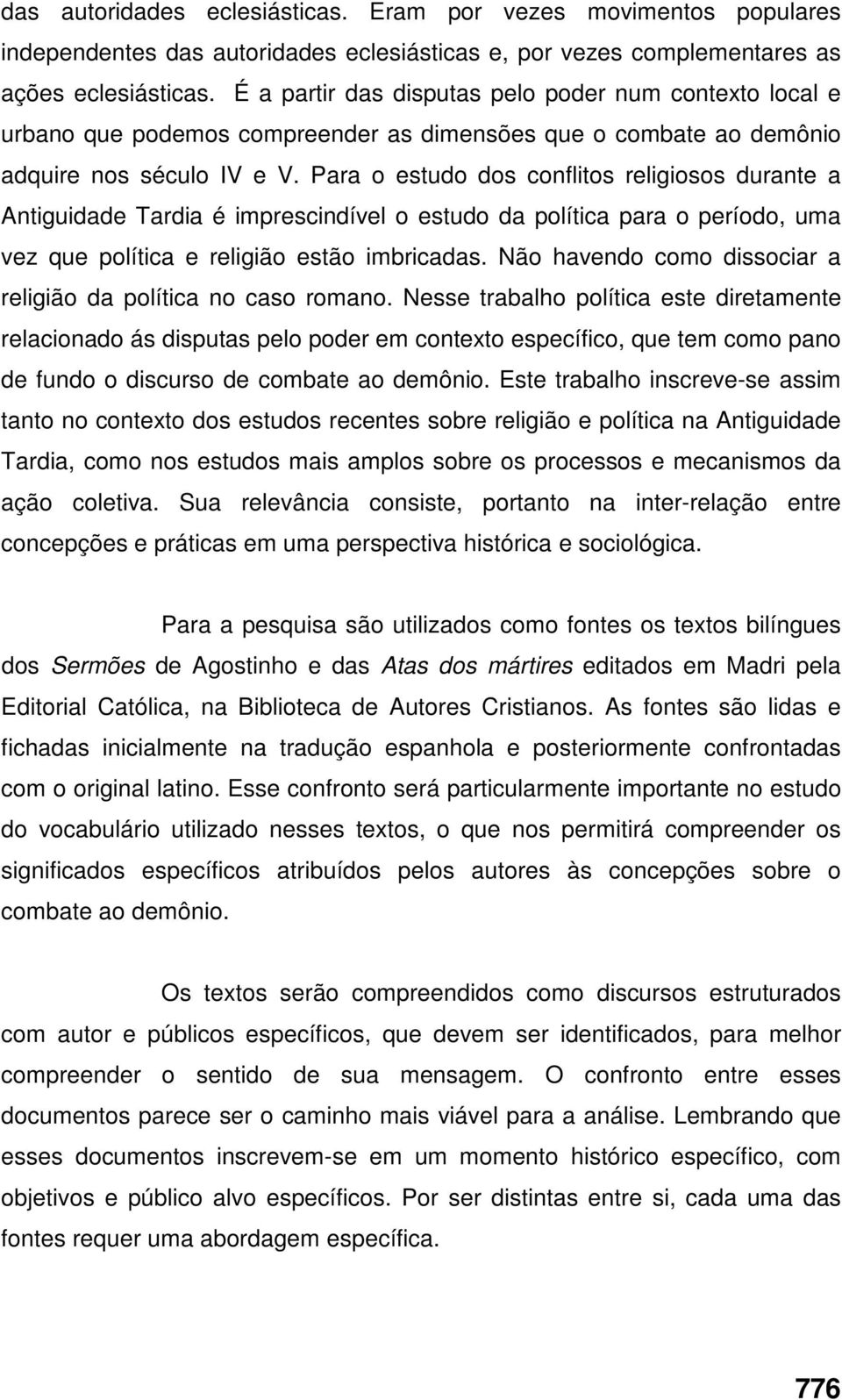 Para o estudo dos conflitos religiosos durante a Antiguidade Tardia é imprescindível o estudo da política para o período, uma vez que política e religião estão imbricadas.