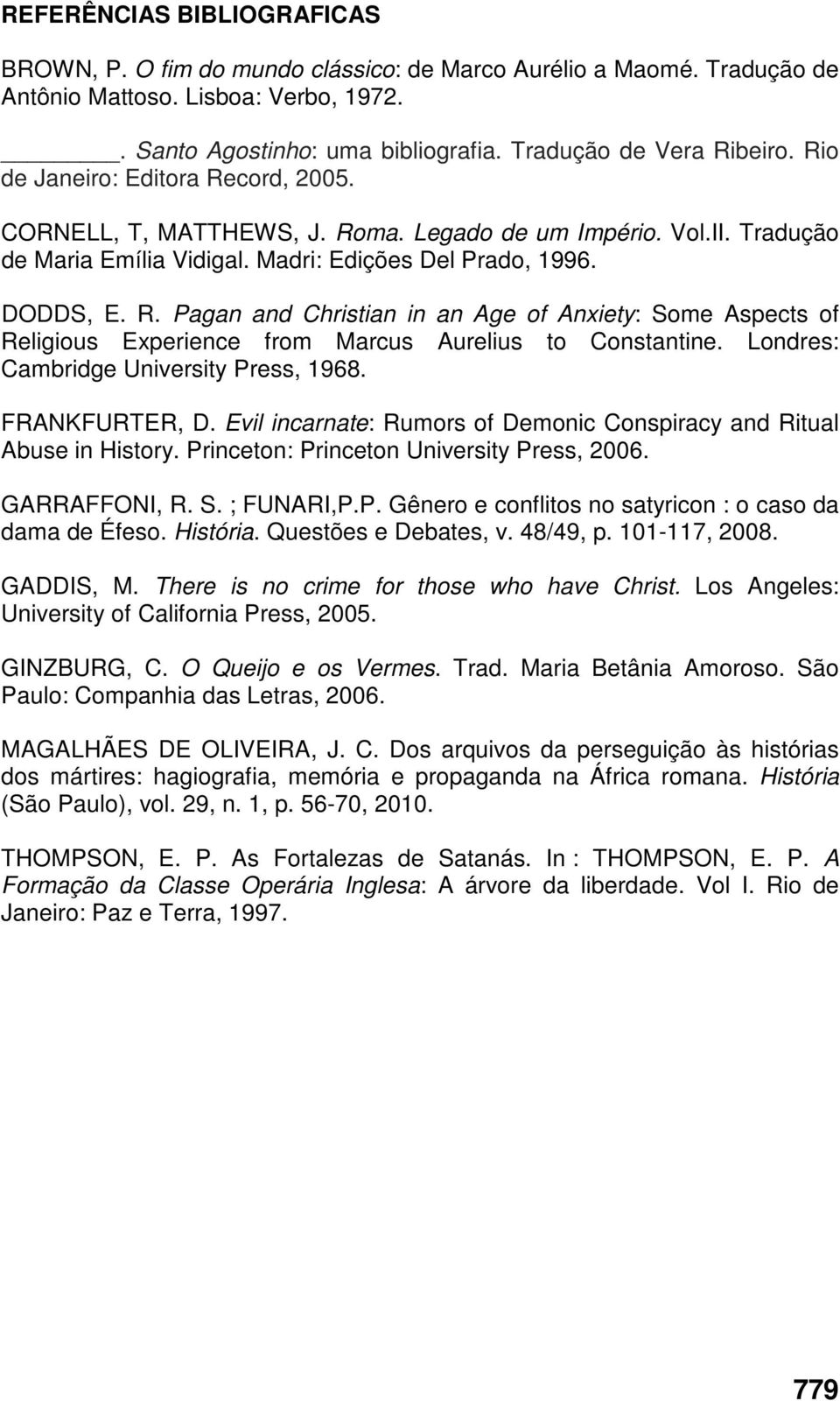 Londres: Cambridge University Press, 1968. FRANKFURTER, D. Evil incarnate: Rumors of Demonic Conspiracy and Ritual Abuse in History. Princeton: Princeton University Press, 2006. GARRAFFONI, R. S.