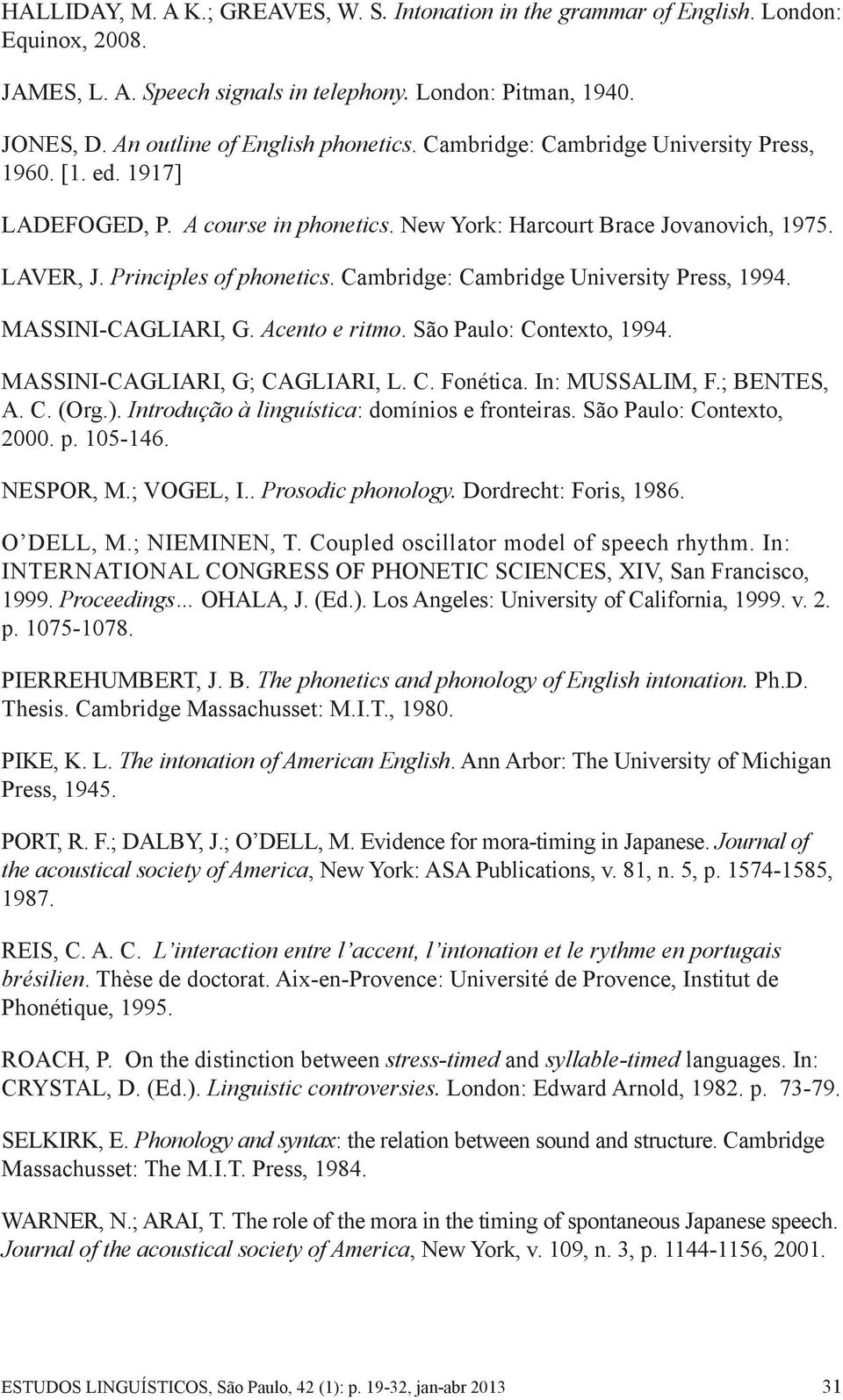 Principles of phonetics. Cambridge: Cambridge University Press, 1994. MASSINI-CAGLIARI, G. Acento e ritmo. São Paulo: Contexto, 1994. MASSINI-CAGLIARI, G; CAGLIARI, L. C. Fonética. In: MUSSALIM, F.