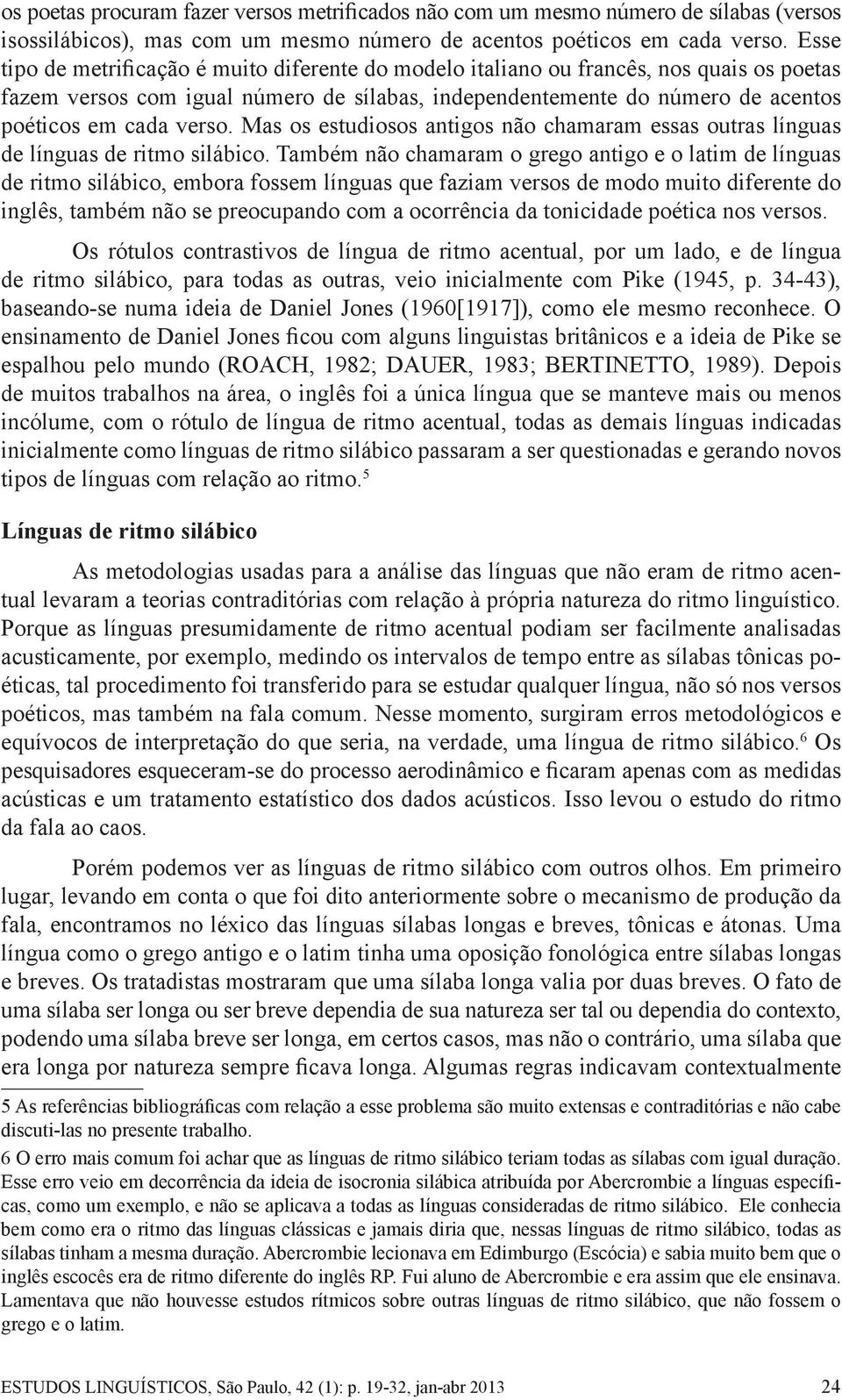 Mas os estudiosos antigos não chamaram essas outras línguas de línguas de ritmo silábico.