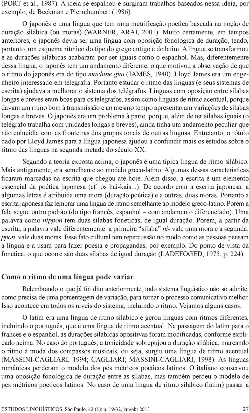 Muito certamente, em tempos anteriores, o japonês devia ser uma língua com oposição fonológica de duração, tendo, portanto, um esquema rítmico do tipo do grego antigo e do latim.