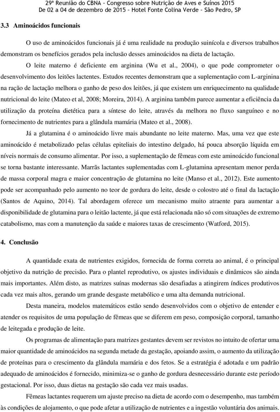 Estudos recentes demonstram que a suplementação com L-arginina na ração de lactação melhora o ganho de peso dos leitões, já que existem um enriquecimento na qualidade nutricional do leite (Mateo et