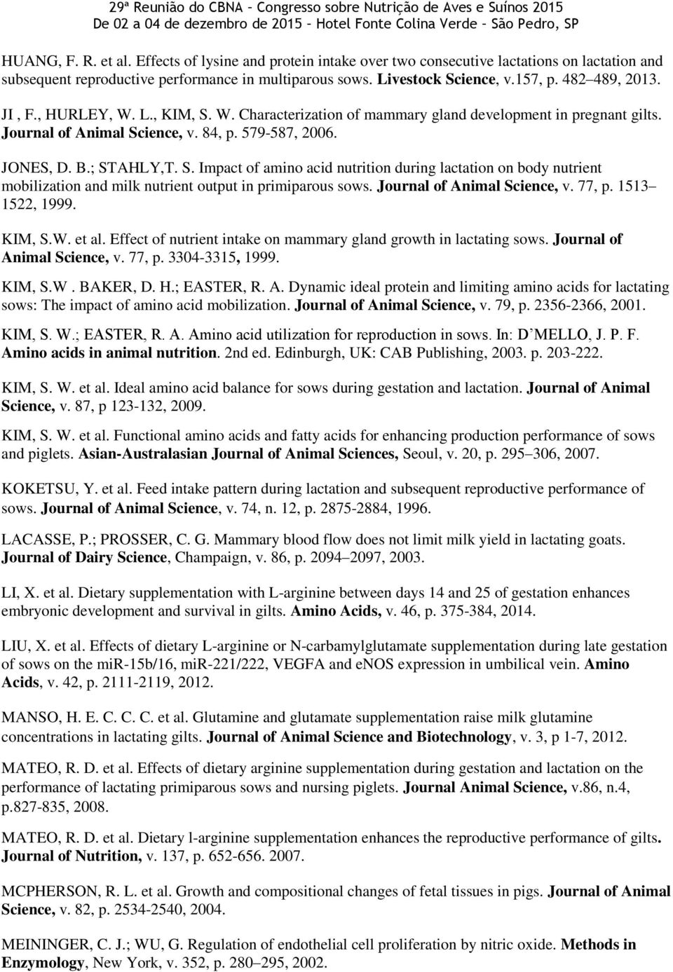 Journal of Animal Science, v. 77, p. 1513 1522, 1999. KIM, S.W. et al. Effect of nutrient intake on mammary gland growth in lactating sows. Journal of Animal Science, v. 77, p. 3304-3315, 1999.