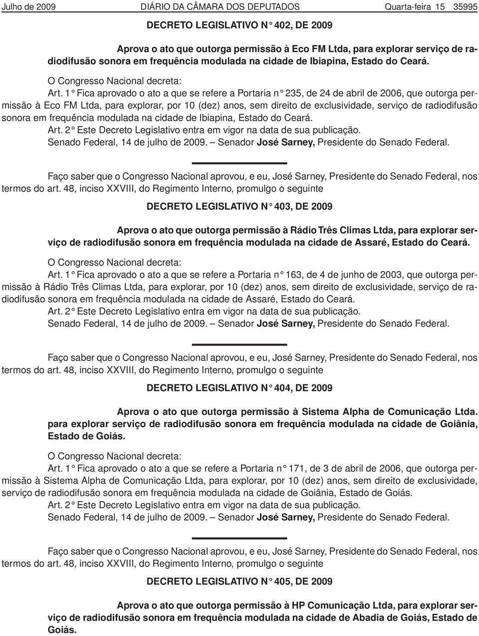 1 Fica aprovado o ato a que se refere a Portaria n 235, de 24 de abril de 2006, que outorga permissão à Eco FM Ltda, para explorar, por 10 (dez) anos, sem direito de exclusividade, serviço de