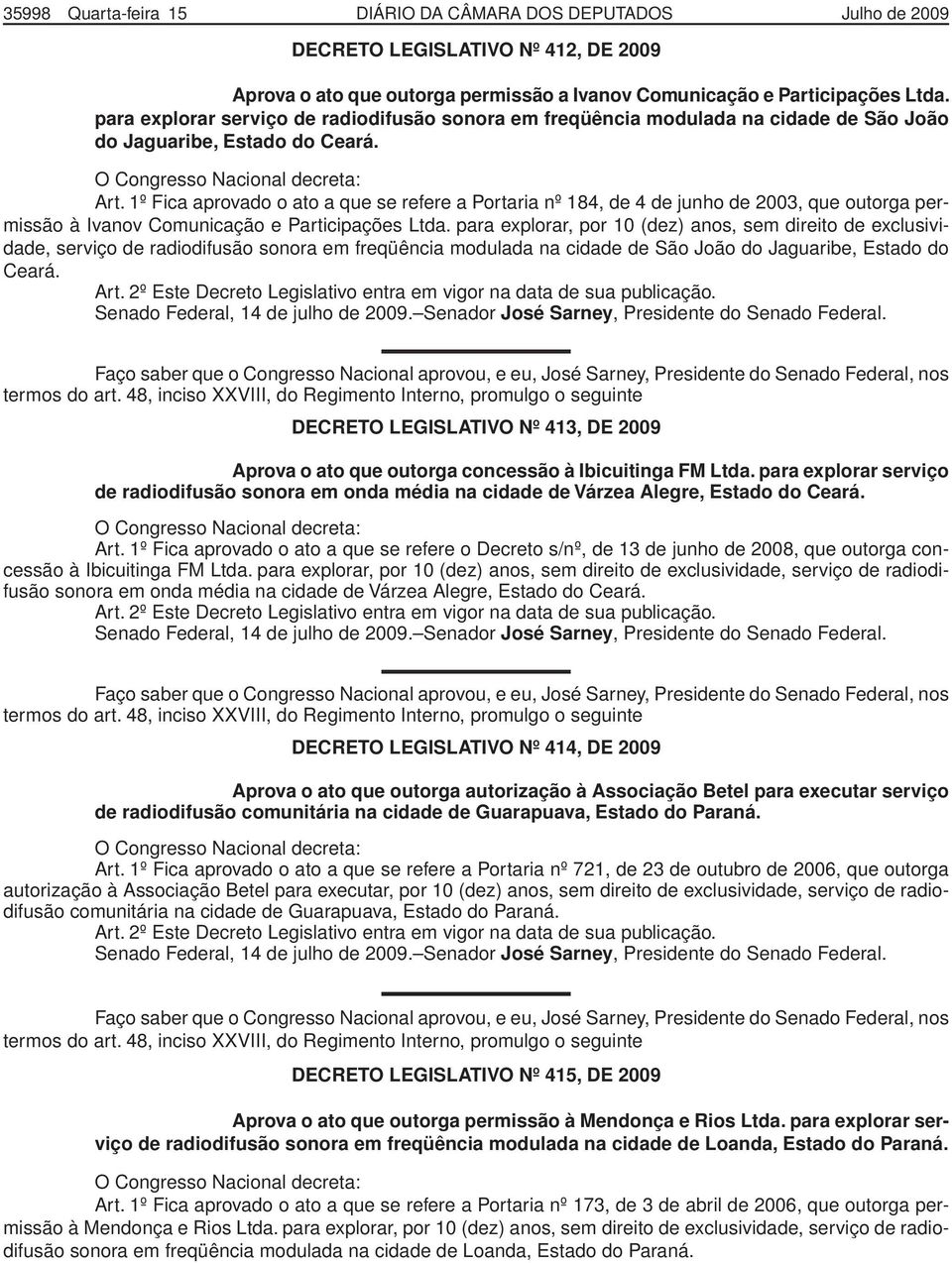 1º Fica aprovado o ato a que se refere a Portaria nº 184, de 4 de junho de 2003, que outorga permissão à Ivanov Comunicação e Participações Ltda.