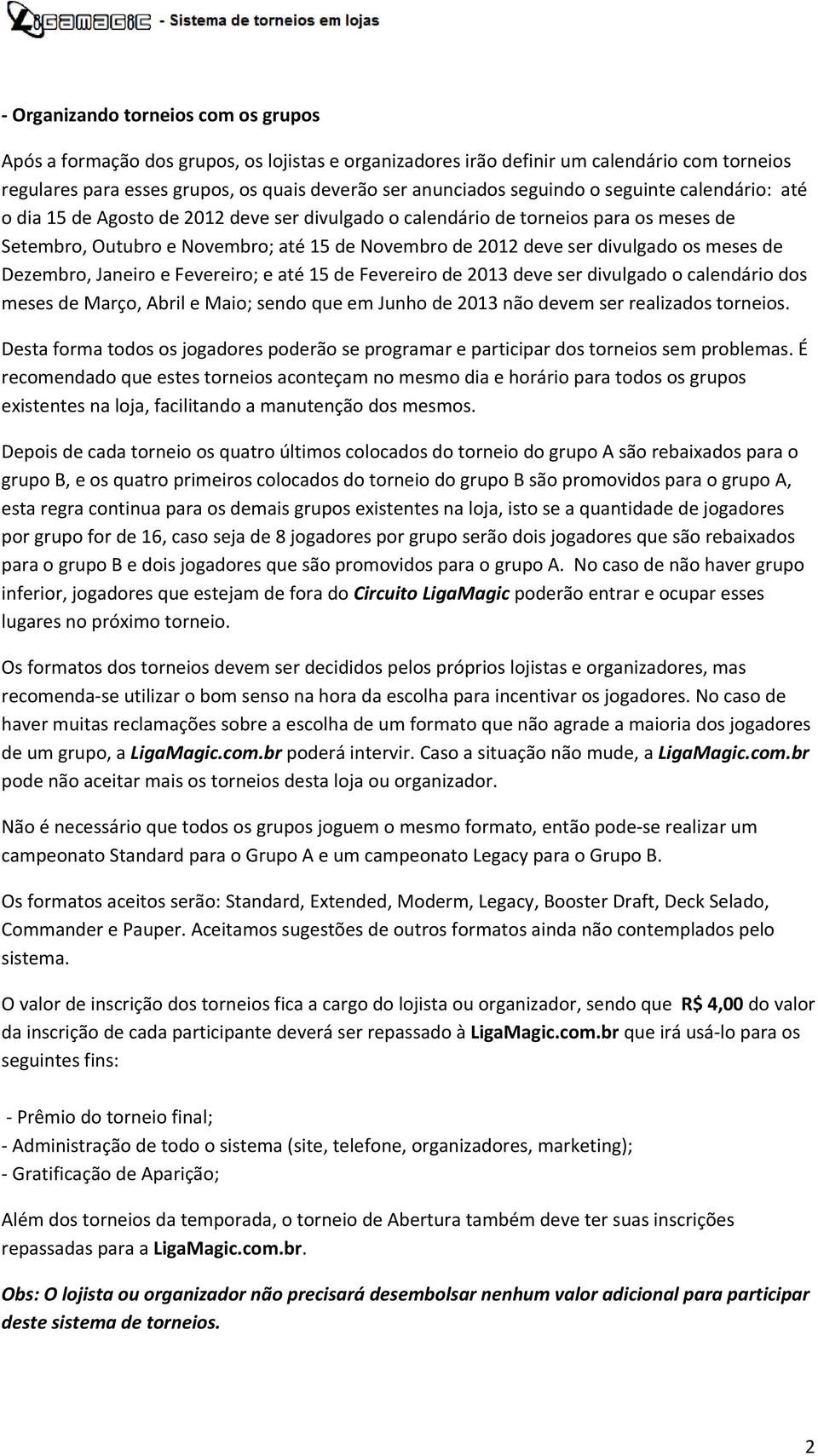 os meses de Dezembro, Janeiro e Fevereiro; e até 15 de Fevereiro de 2013 deve ser divulgado o calendário dos meses de Março, Abril e Maio; sendo que em Junho de 2013 não devem ser realizados torneios.