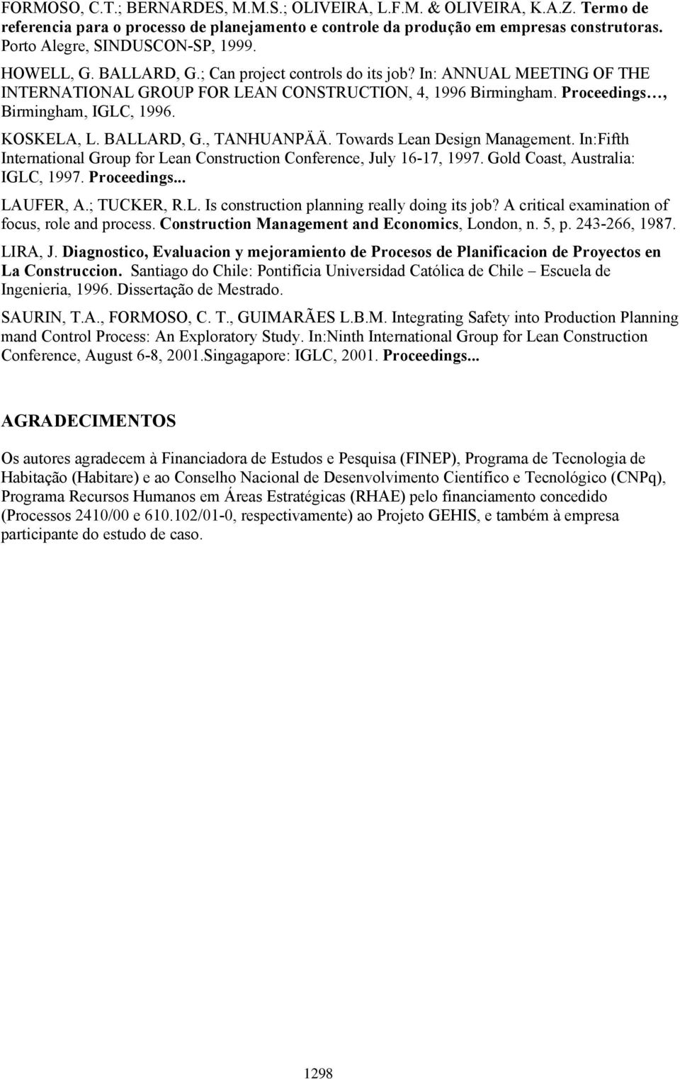 Proceedings, Birmingham, IGLC, 1996. KOSKELA, L. BALLARD, G., TANHUANPÄÄ. Towards Lean Design Management. In:Fifth International Group for Lean Construction Conference, July 16-17, 1997.