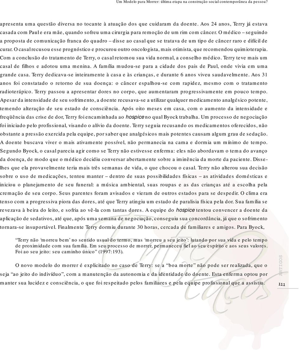 O médico seguindo a proposta de comunicação franca do quadro disse ao casal que se tratava de um tipo de câncer raro e difícil de curar.