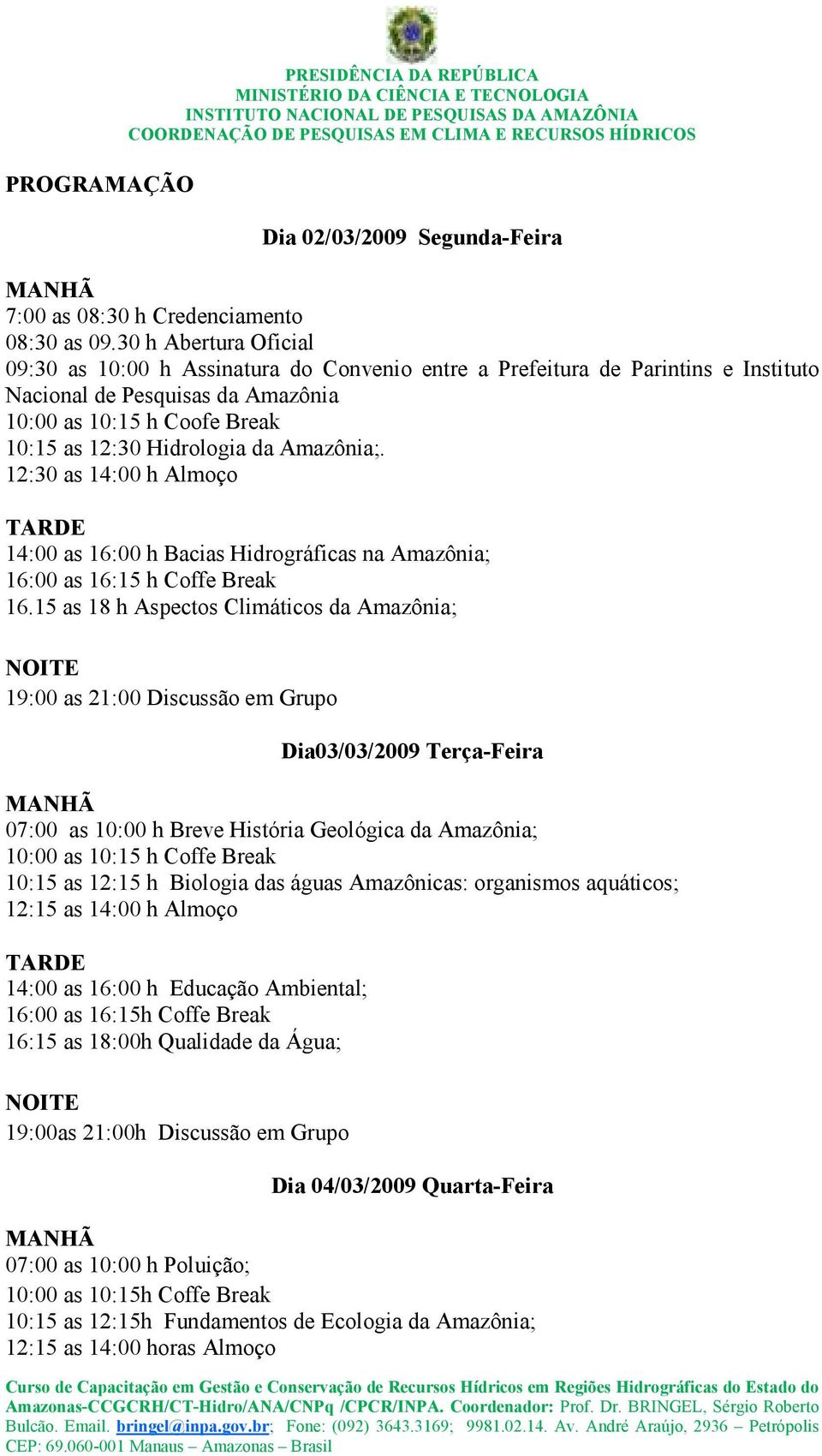 Amazônia;. 12:30 as 14:00 h Almoço 14:00 as 16:00 h Bacias Hidrográficas na Amazônia; 16:00 as 16:15 h Coffe Break 16.