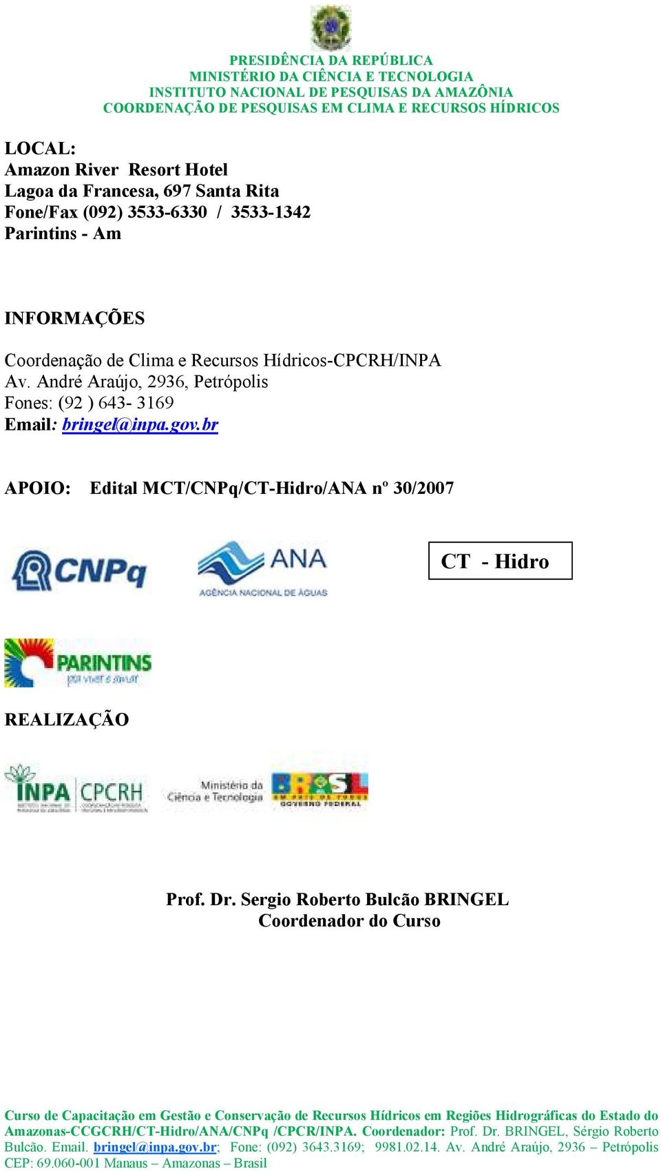 André Araújo, 2936, Petrópolis Fones: (92 ) 643-3169 Email: bringel@inpa.gov.