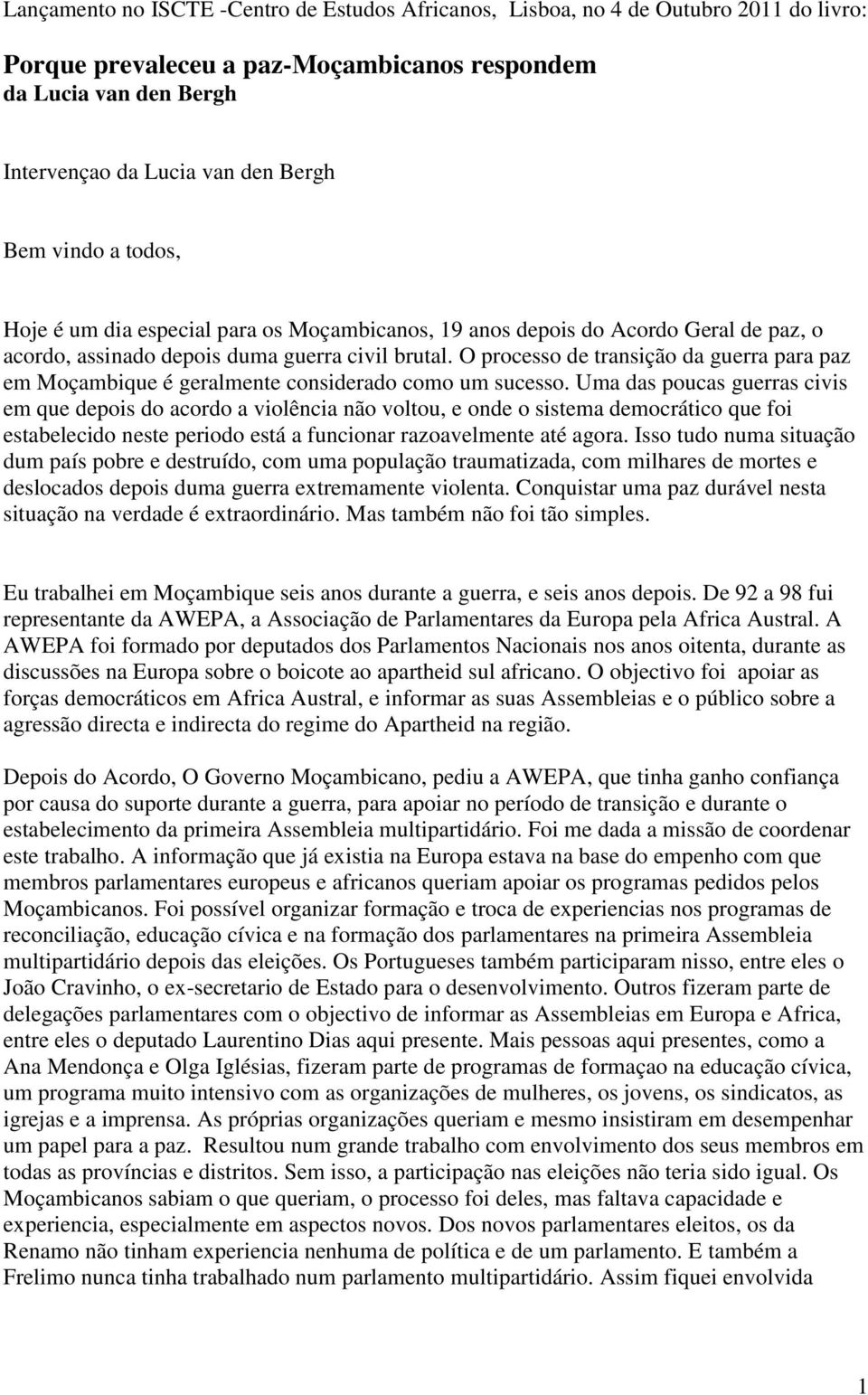 O processo de transição da guerra para paz em Moçambique é geralmente considerado como um sucesso.