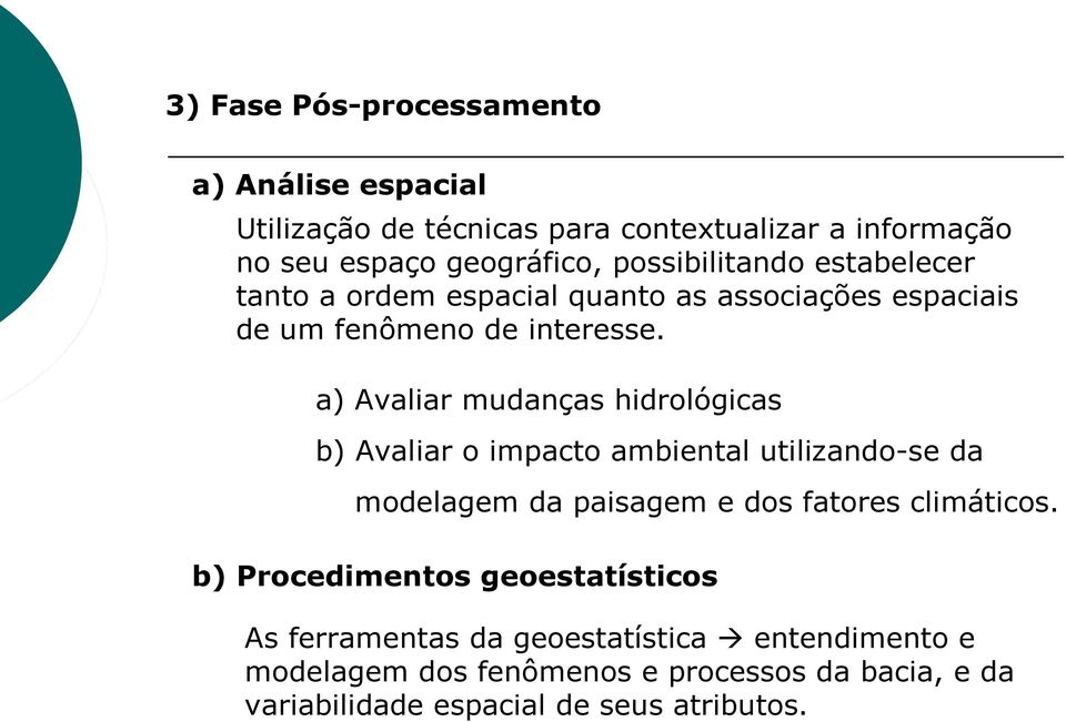 a) Avaliar mudanças hidrológicas b) Avaliar o impacto ambiental utilizando-se da modelagem da paisagem e dos fatores climáticos.