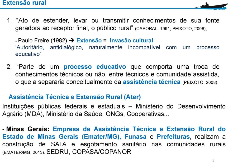 Autoritário, antidialógico, naturalmente incompatível com um processo educativo 2.