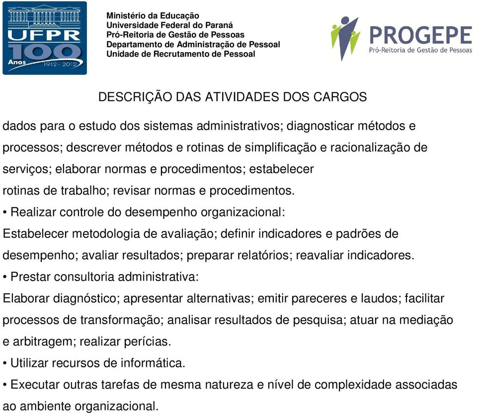 Realizar controle do desempenho organizacional: Estabelecer metodologia de avaliação; definir indicadores e padrões de desempenho; avaliar resultados; preparar relatórios; reavaliar indicadores.