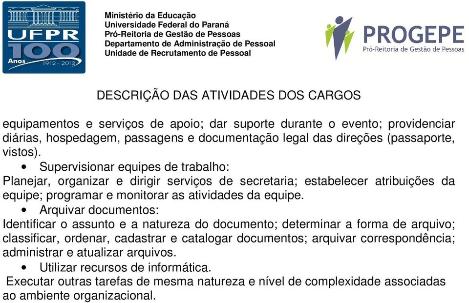 Arquivar documentos: Identificar o assunto e a natureza do documento; determinar a forma de arquivo; classificar, ordenar, cadastrar e catalogar documentos; arquivar