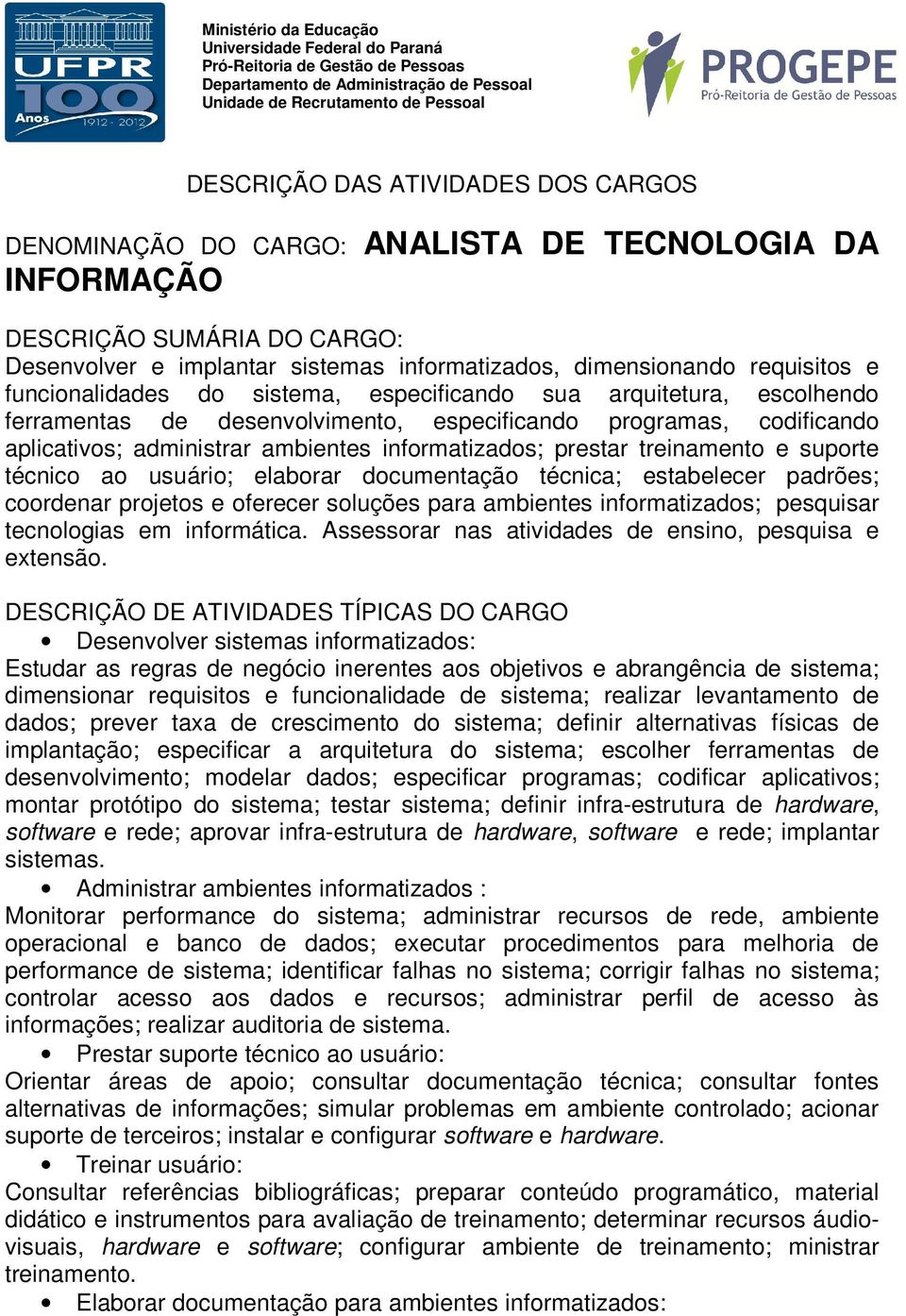 documentação técnica; estabelecer padrões; coordenar projetos e oferecer soluções para ambientes informatizados; pesquisar tecnologias em informática.