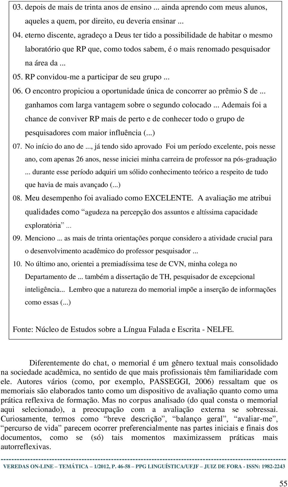 RP convidou-me a participar de seu grupo... 06. O encontro propiciou a oportunidade única de concorrer ao prêmio S de... ganhamos com larga vantagem sobre o segundo colocado.