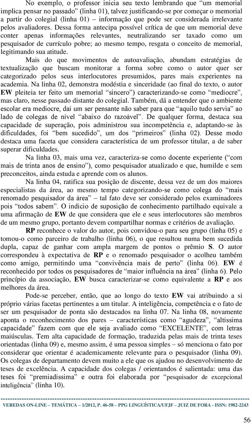 Dessa forma antecipa possível crítica de que um memorial deve conter apenas informações relevantes, neutralizando ser taxado como um pesquisador de currículo pobre; ao mesmo tempo, resgata o conceito