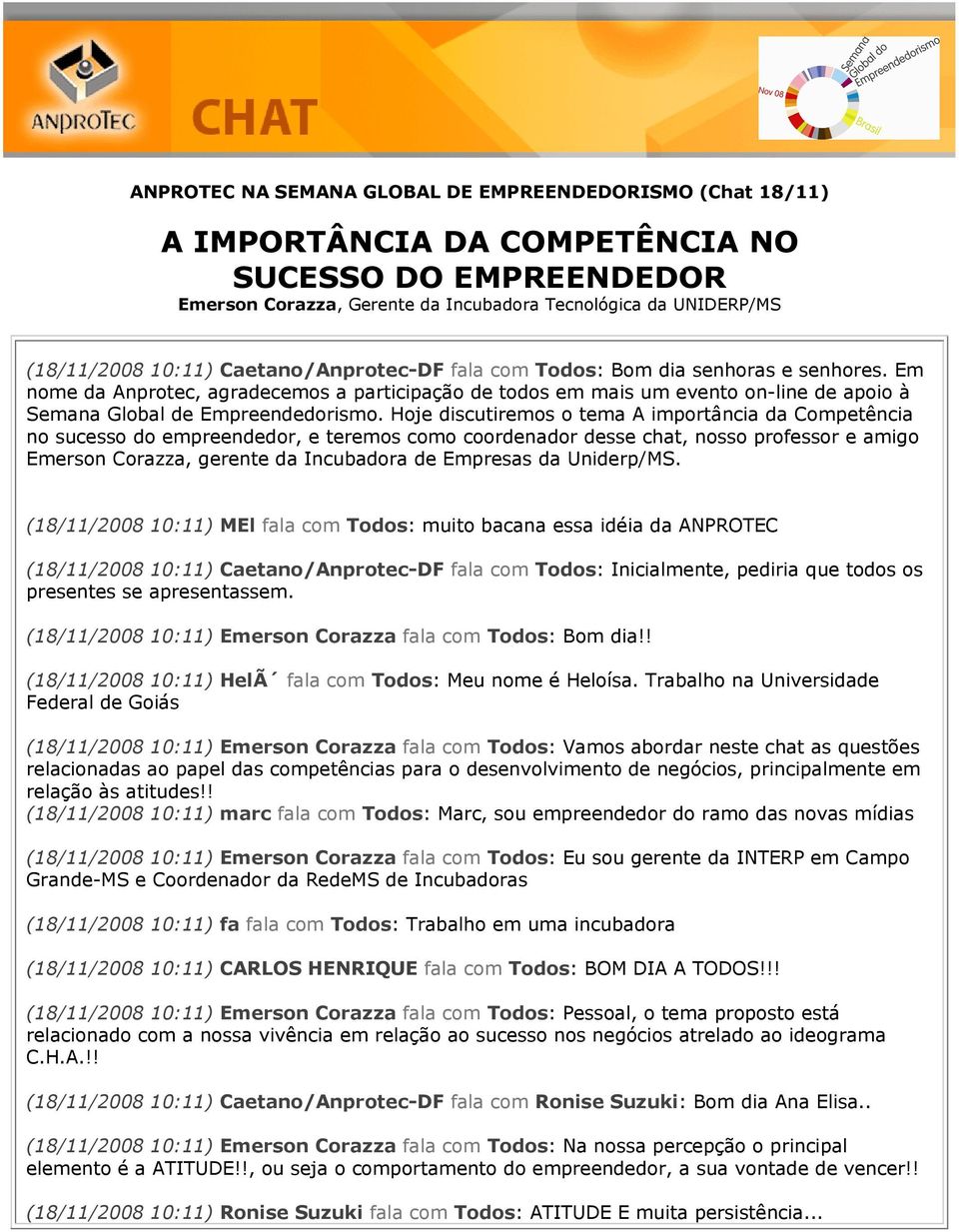 Hoje discutiremos o tema A importância da Competência no sucesso do empreendedor, e teremos como coordenador desse chat, nosso professor e amigo Emerson Corazza, gerente da Incubadora de Empresas da