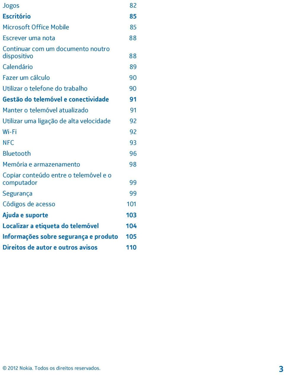 velocidade 92 Wi-Fi 92 NFC 93 Bluetooth 96 Memória e armazenamento 98 Copiar conteúdo entre o telemóvel e o computador 99 Segurança 99 Códigos de