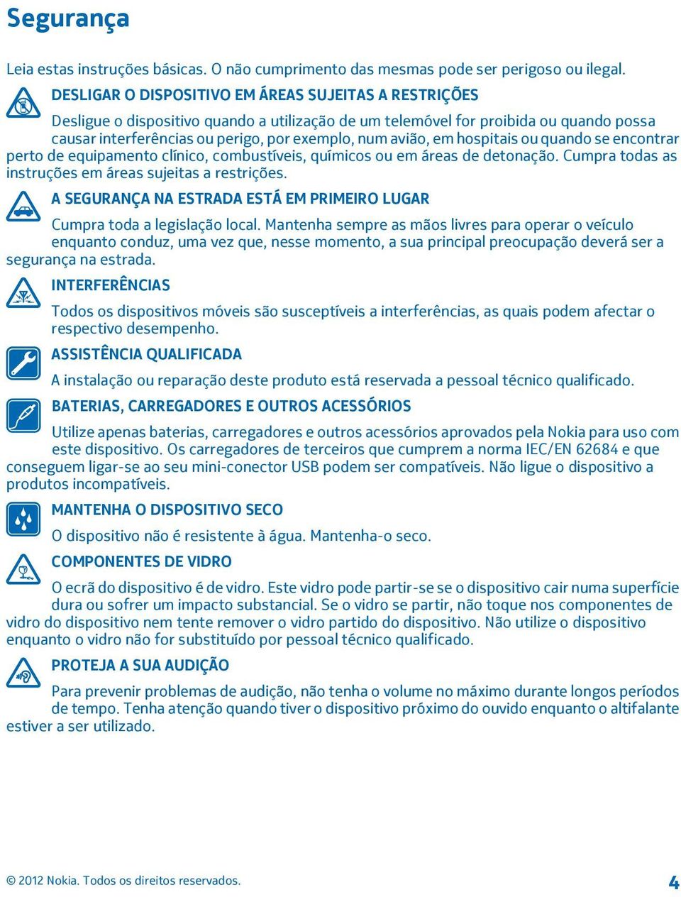 em hospitais ou quando se encontrar perto de equipamento clínico, combustíveis, químicos ou em áreas de detonação. Cumpra todas as instruções em áreas sujeitas a restrições.