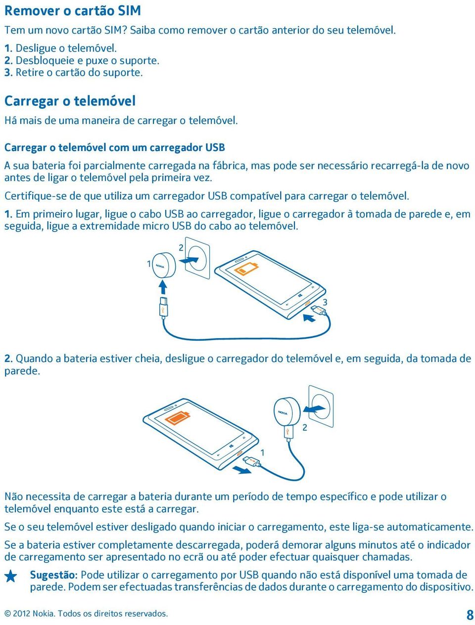 Carregar o telemóvel com um carregador USB A sua bateria foi parcialmente carregada na fábrica, mas pode ser necessário recarregá-la de novo antes de ligar o telemóvel pela primeira vez.